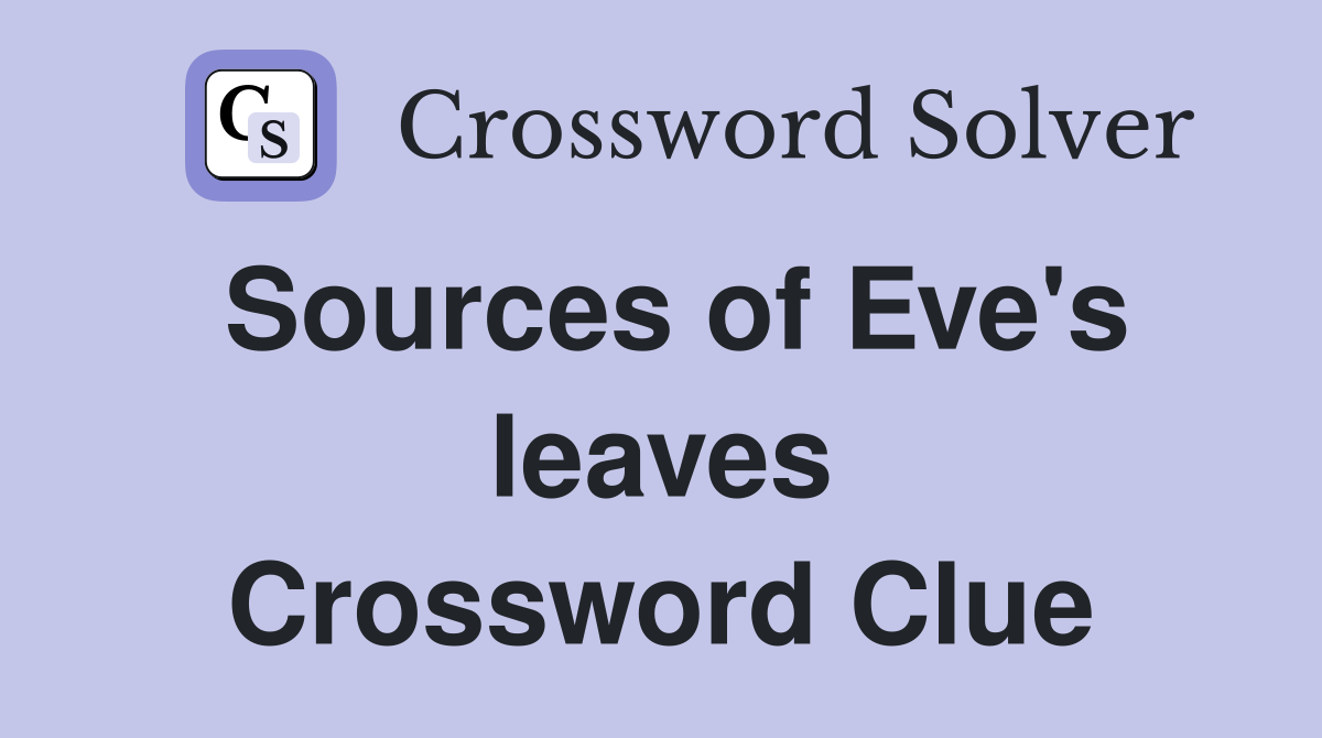 Sources of Eve's leaves Crossword Clue
