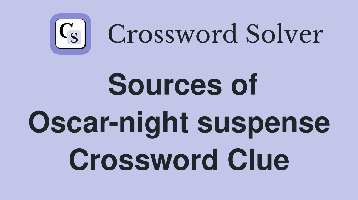 Sources of Oscar-night suspense Crossword Clue