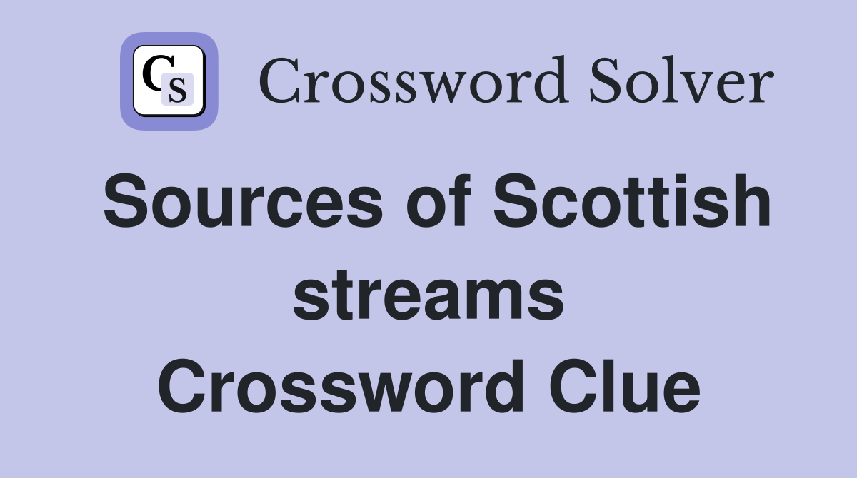 Sources of Scottish streams Crossword Clue