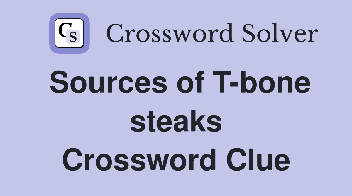 Sources of T-bone steaks Crossword Clue