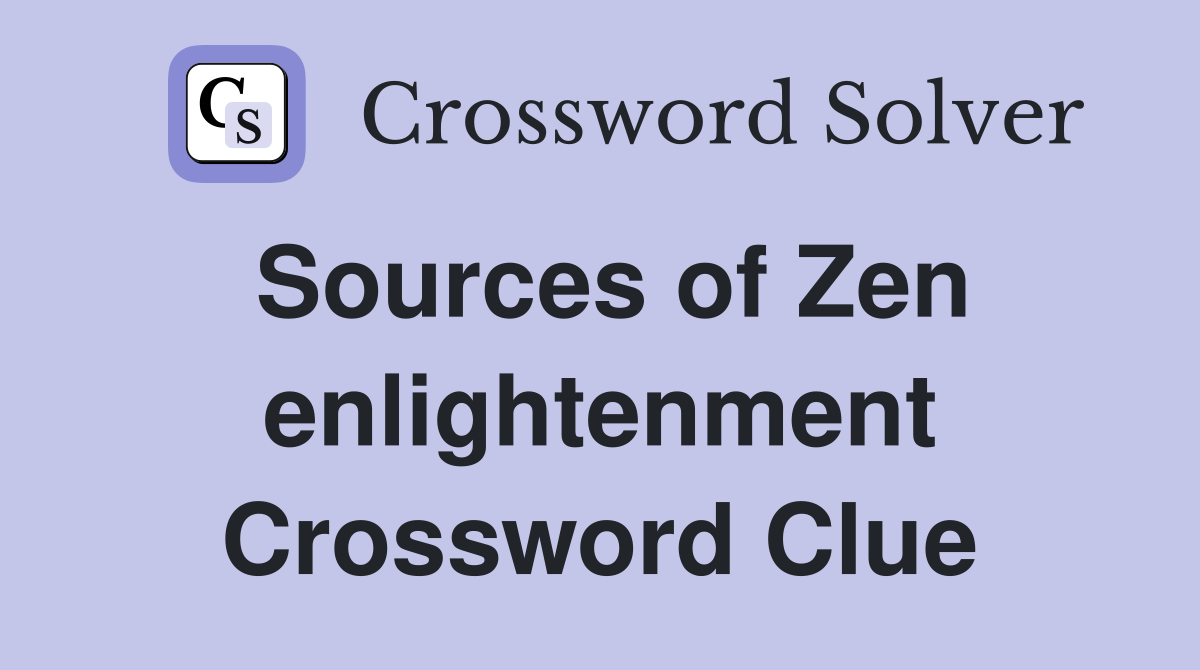 Sources of Zen enlightenment Crossword Clue