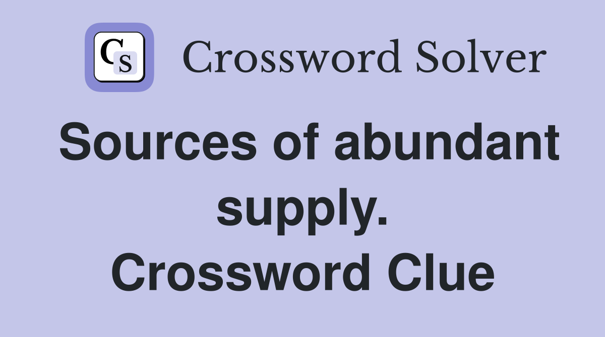 Sources of abundant supply. Crossword Clue