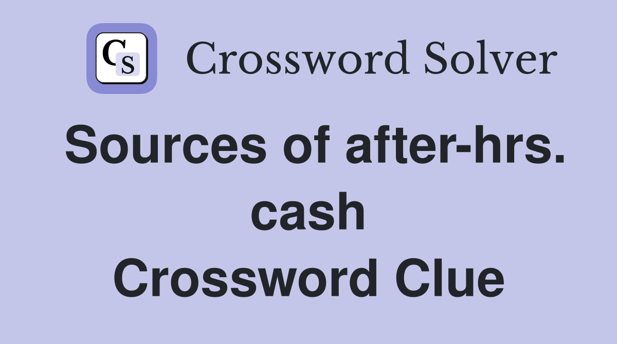 Sources of after-hrs. cash Crossword Clue