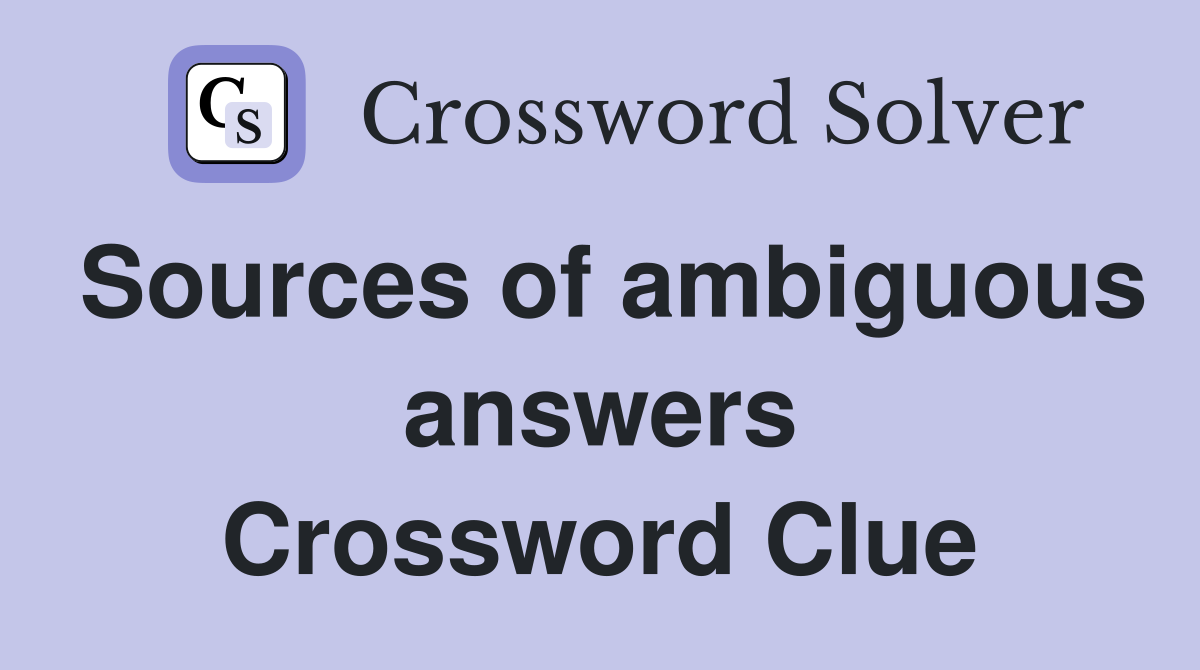 Sources of ambiguous answers Crossword Clue
