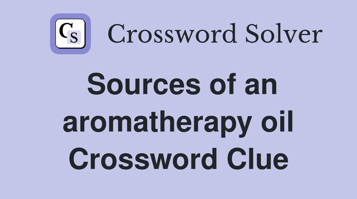 Sources of an aromatherapy oil Crossword Clue
