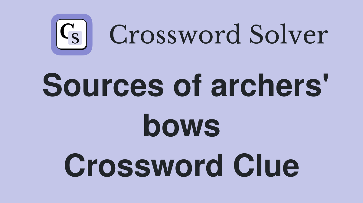Sources of archers' bows Crossword Clue