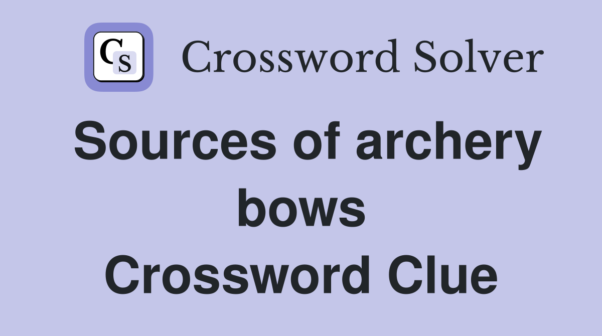 Sources of archery bows Crossword Clue