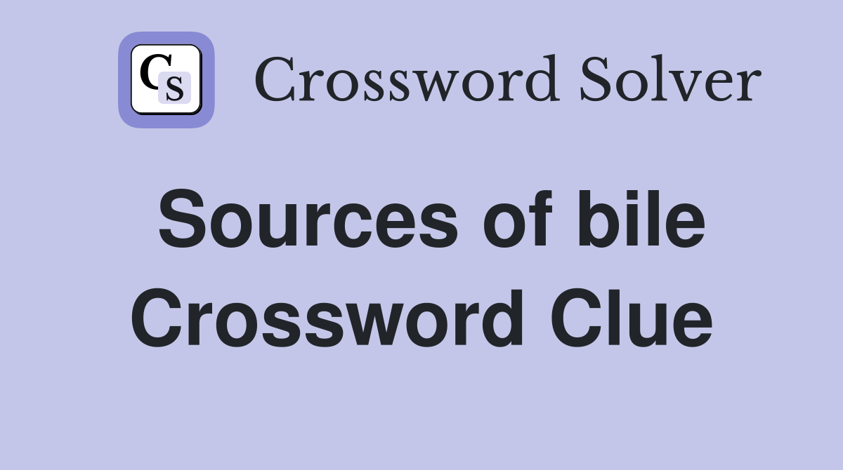 Sources of bile Crossword Clue