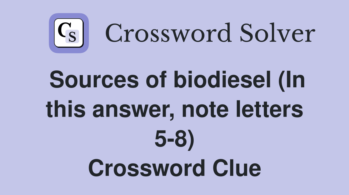 Sources of biodiesel (In this answer, note letters 5-8) Crossword Clue