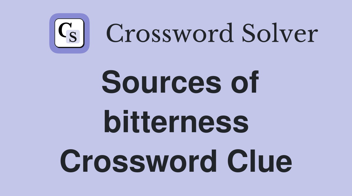 Sources of bitterness Crossword Clue
