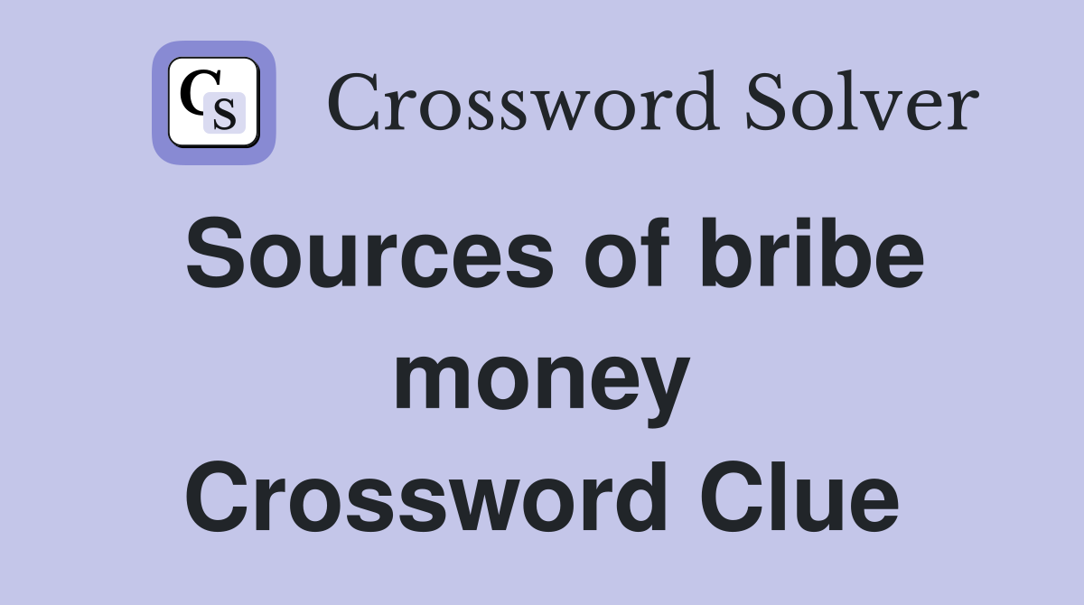 Sources of bribe money Crossword Clue