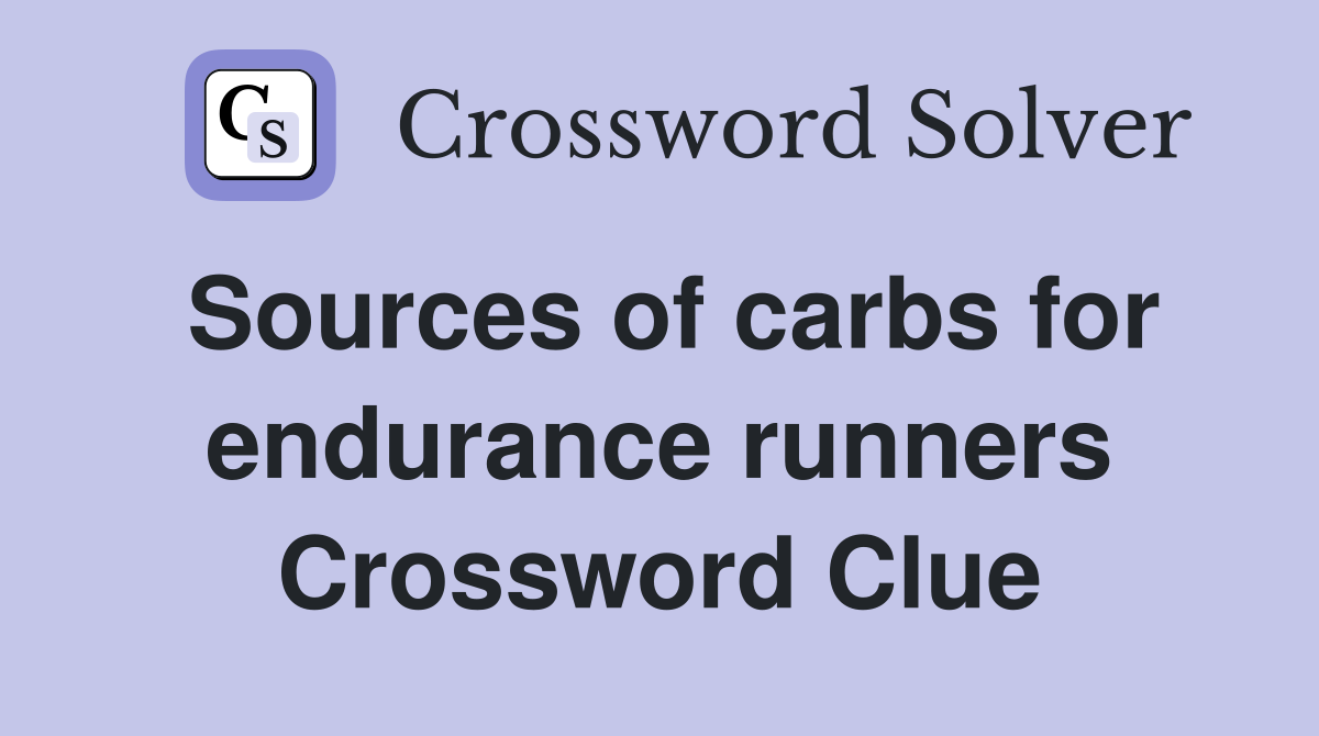 Sources of carbs for endurance runners Crossword Clue