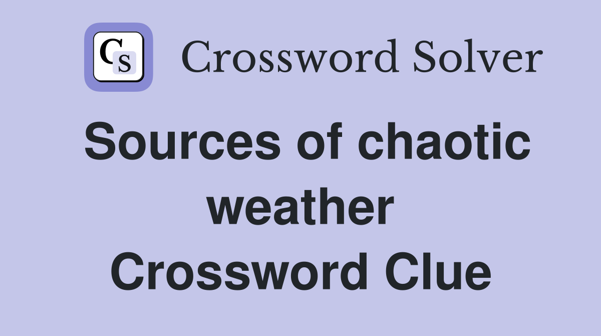 Sources of chaotic weather Crossword Clue