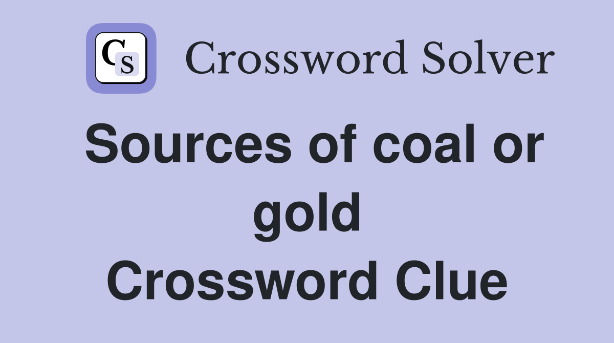 Sources of coal or gold Crossword Clue