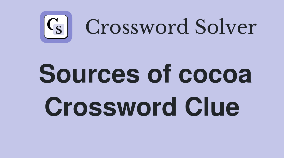 Sources of cocoa Crossword Clue