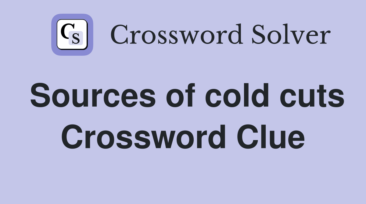 Sources of cold cuts Crossword Clue