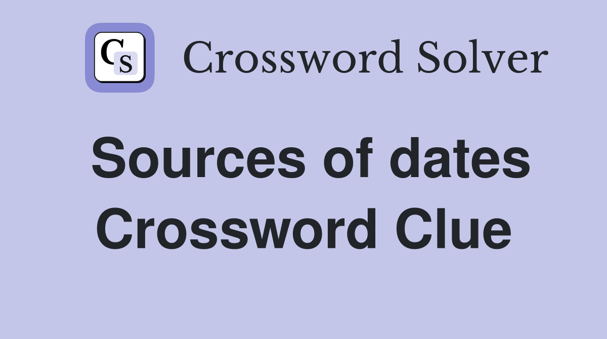 Sources of dates Crossword Clue