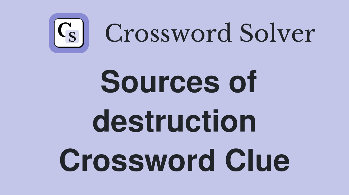 Sources of destruction Crossword Clue