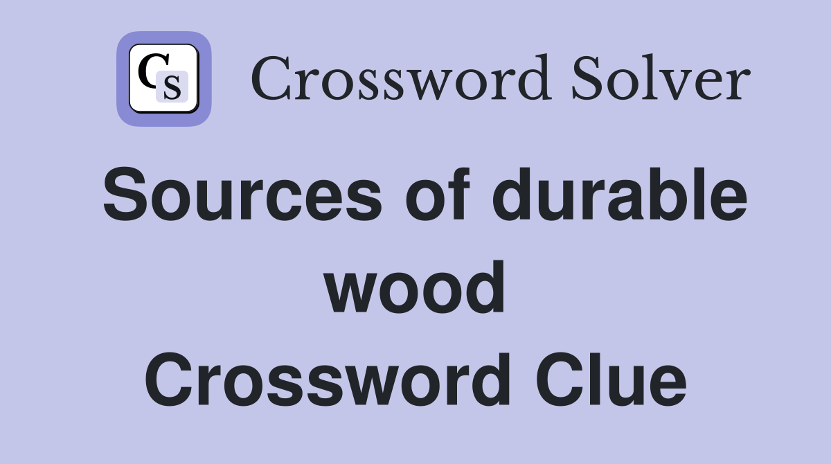 Sources of durable wood Crossword Clue