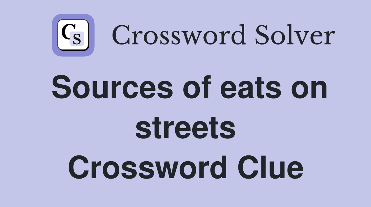 Sources of eats on streets Crossword Clue