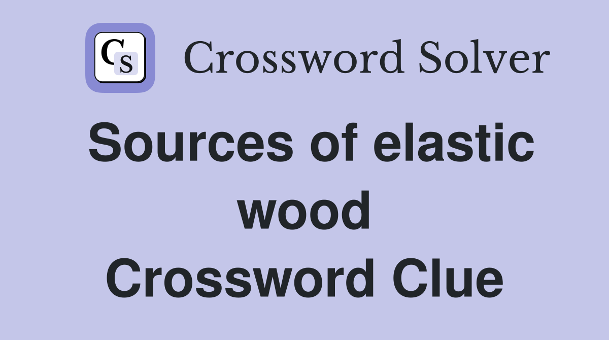 Sources of elastic wood Crossword Clue
