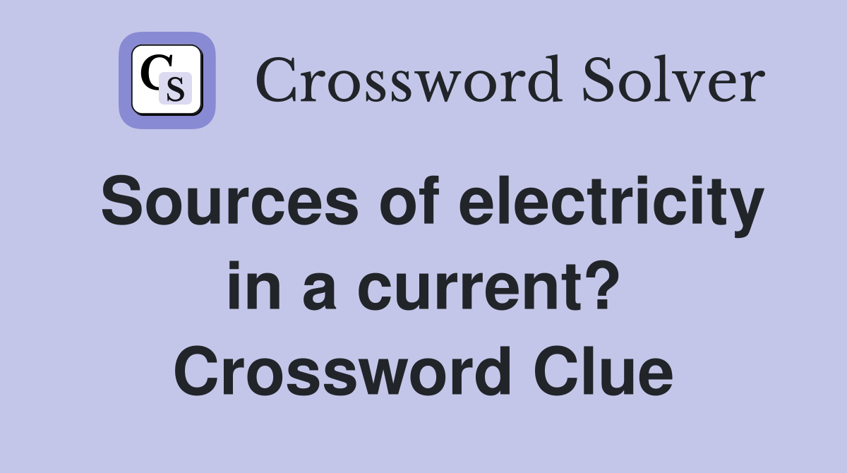 Sources of electricity in a current? Crossword Clue