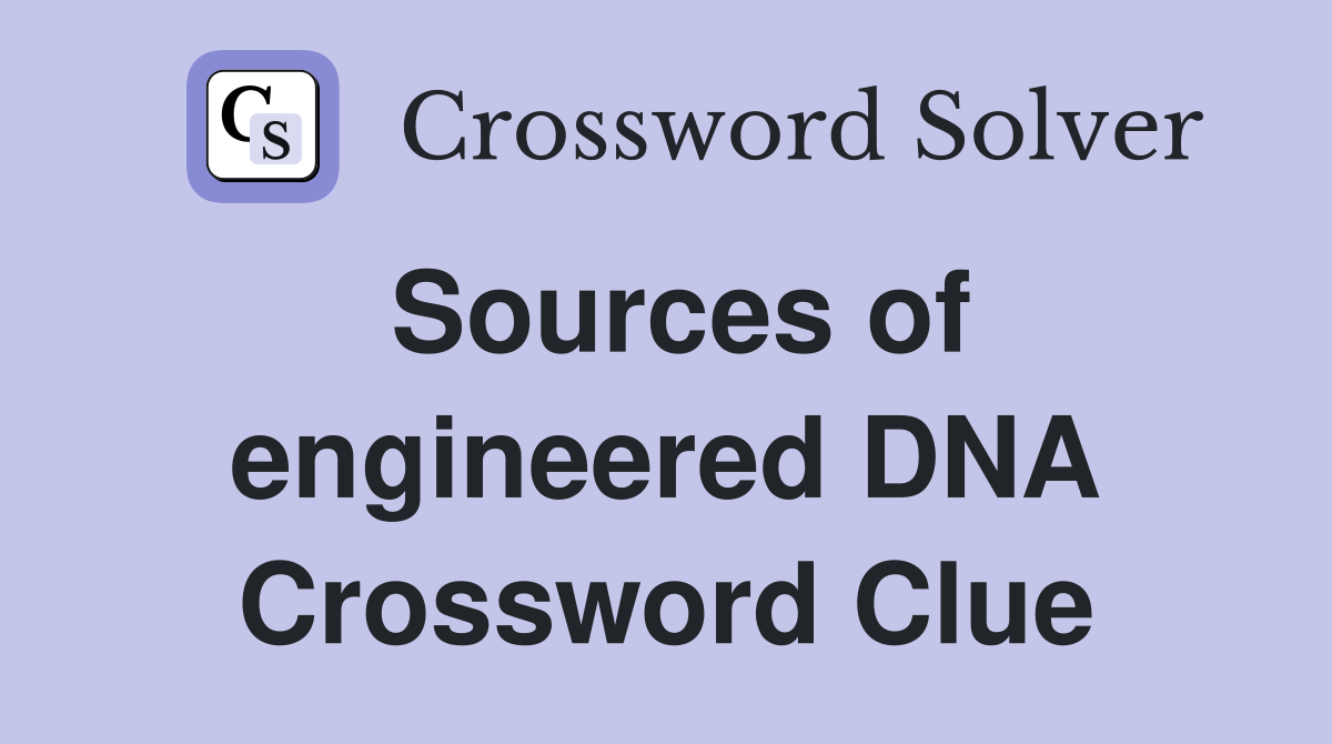 Sources of engineered DNA Crossword Clue