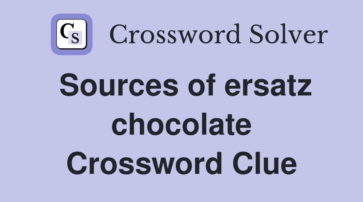 Sources of ersatz chocolate Crossword Clue