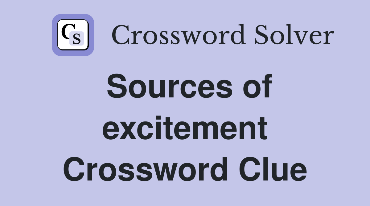 Sources of excitement Crossword Clue