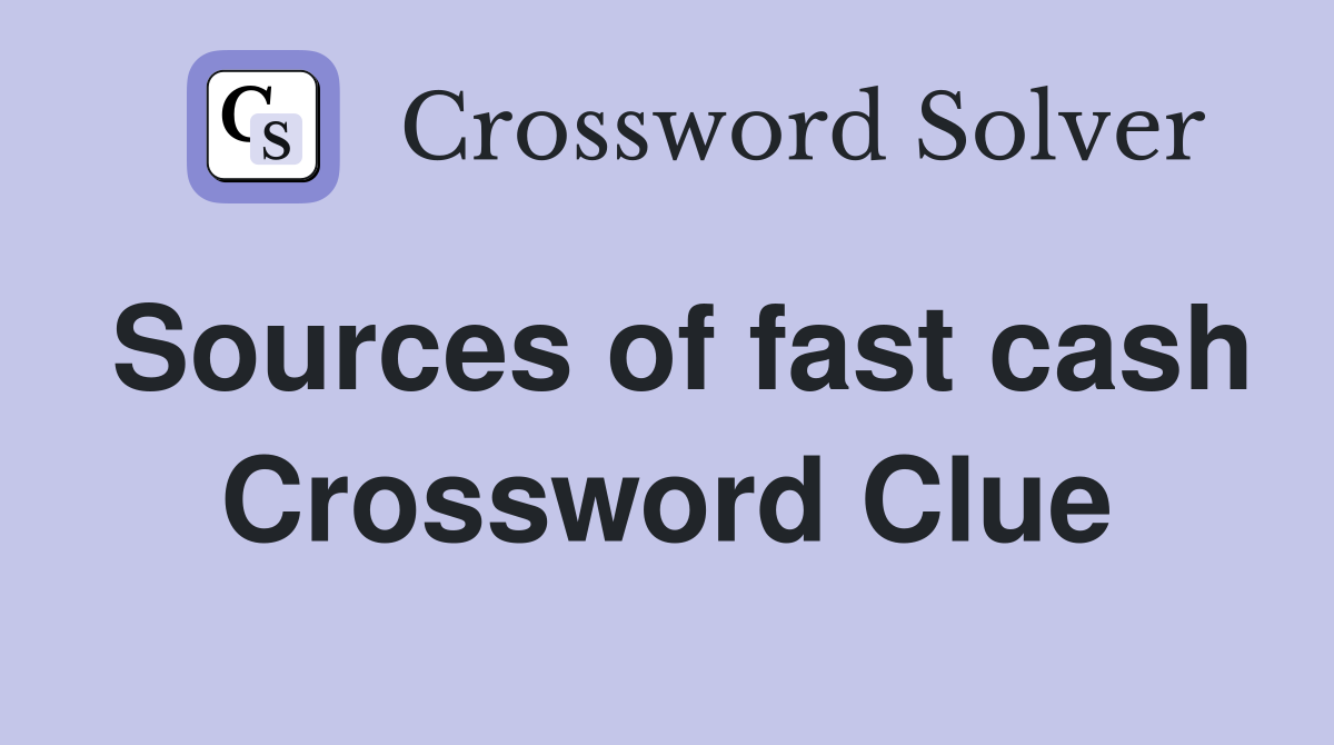 Sources of fast cash Crossword Clue