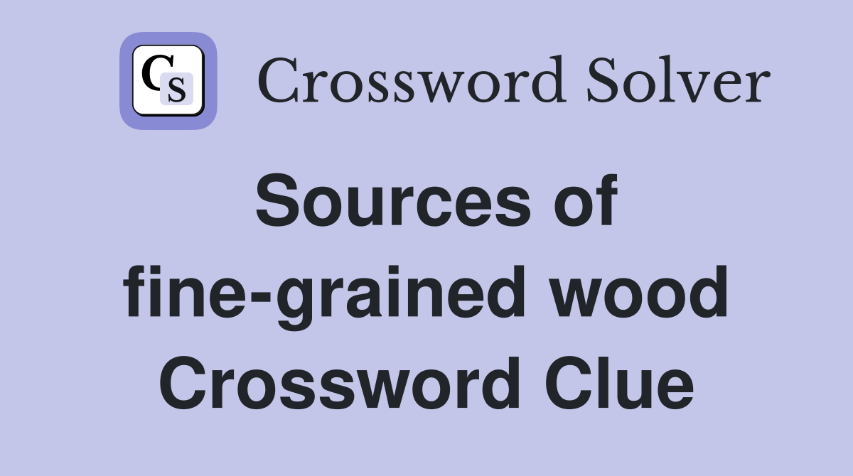 Sources of fine-grained wood Crossword Clue
