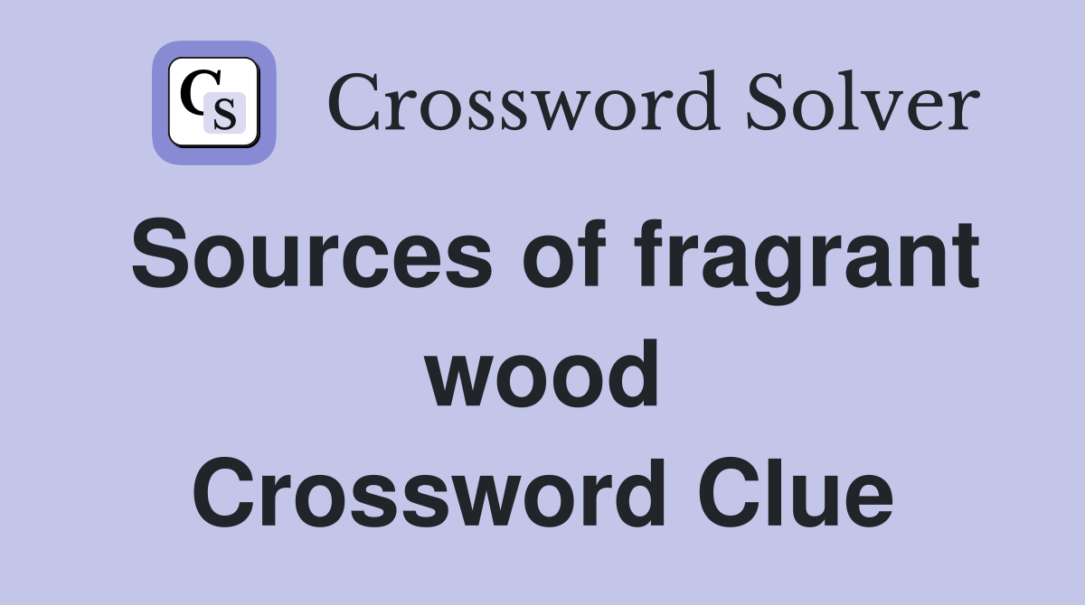 Sources of fragrant wood Crossword Clue