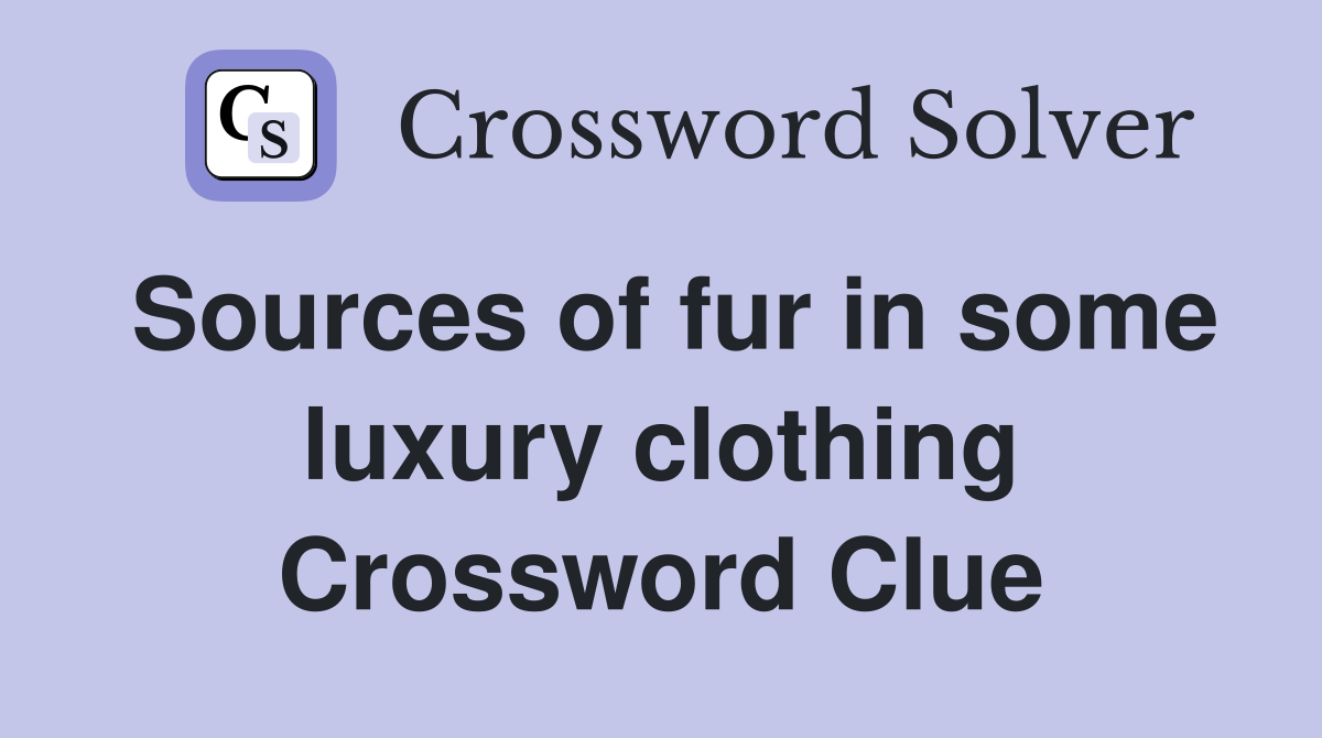 Sources of fur in some luxury clothing Crossword Clue