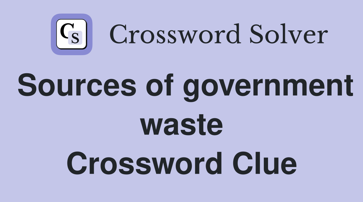 Sources of government waste Crossword Clue