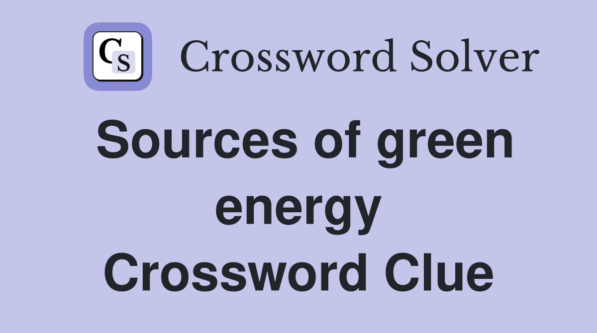 Sources of green energy Crossword Clue
