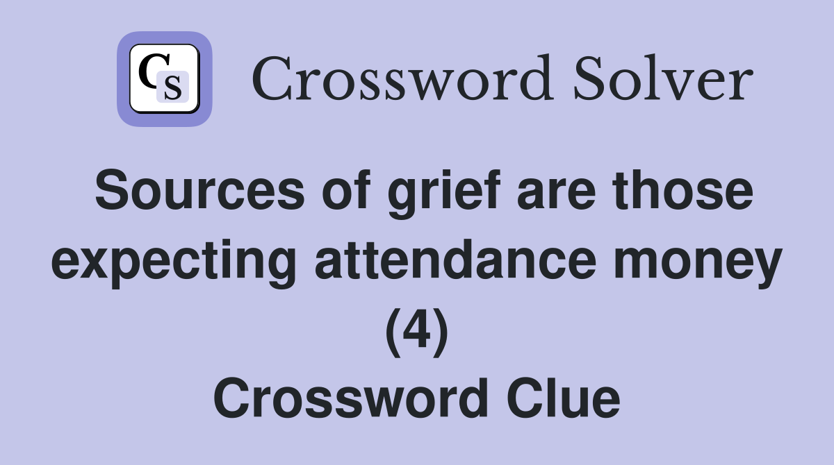 Sources of grief are those expecting attendance money (4) Crossword Clue