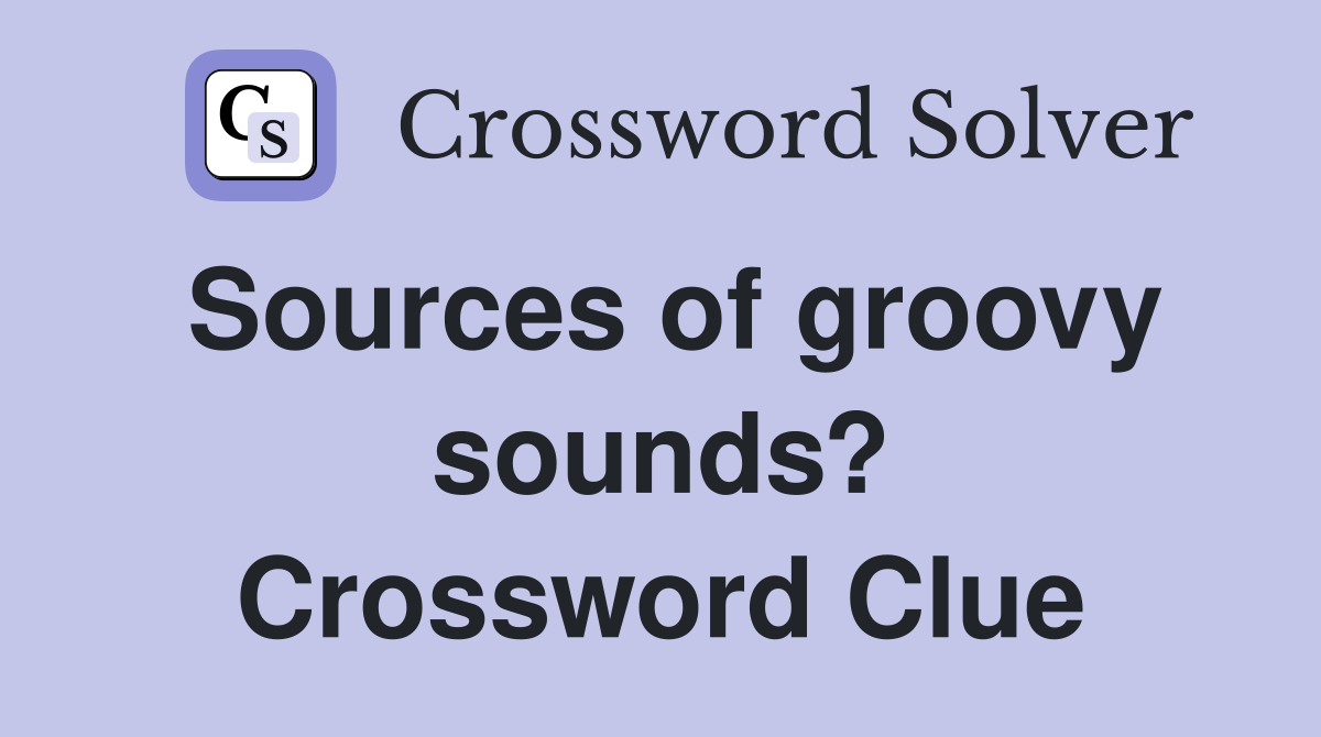 Sources of groovy sounds? Crossword Clue