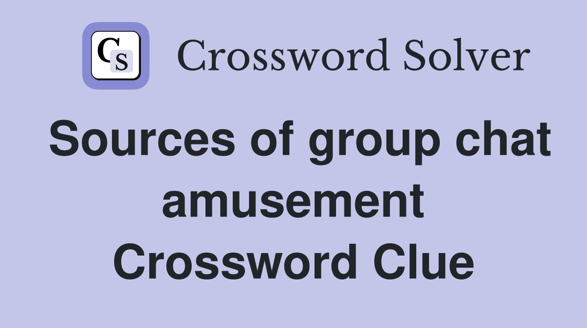 Sources of group chat amusement Crossword Clue
