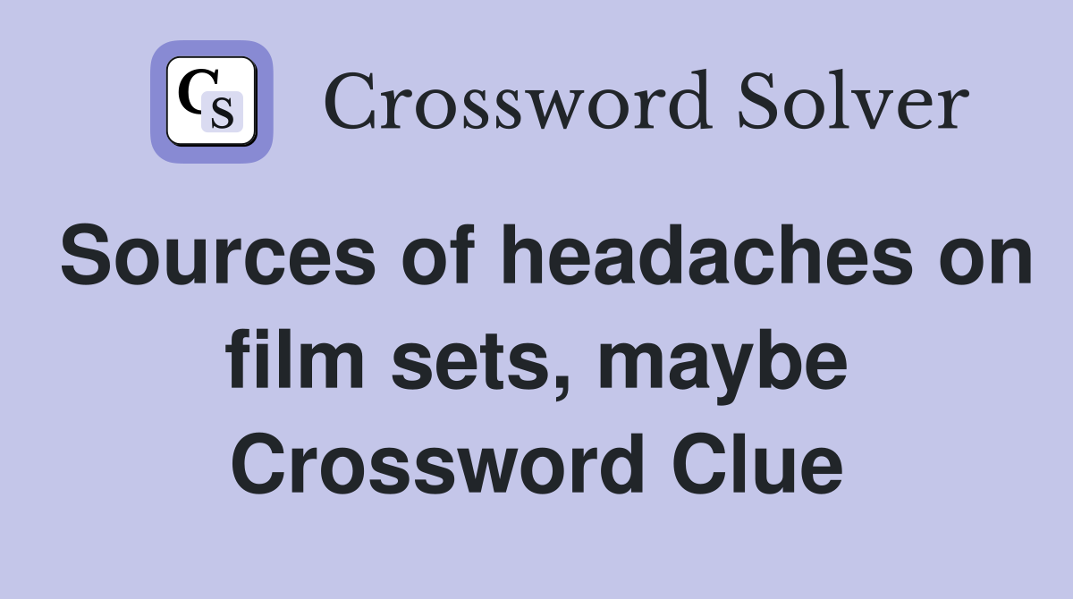 Sources of headaches on film sets, maybe Crossword Clue