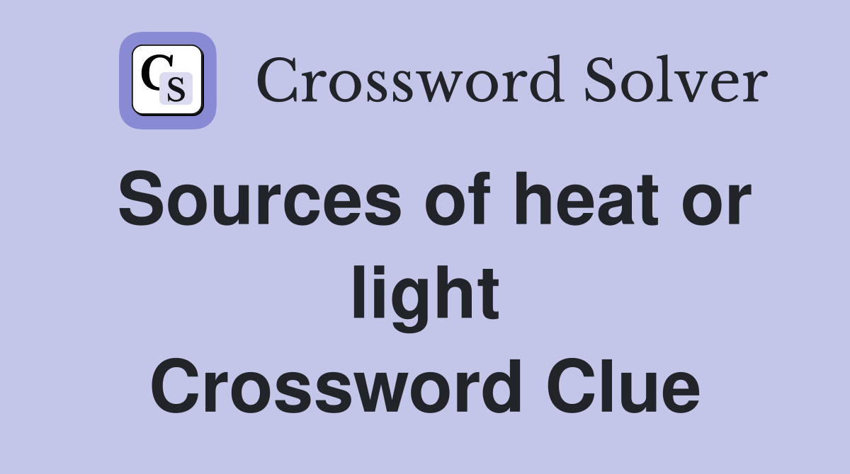 Sources of heat or light Crossword Clue