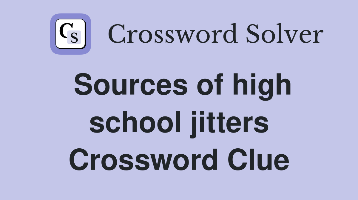 Sources of high school jitters Crossword Clue