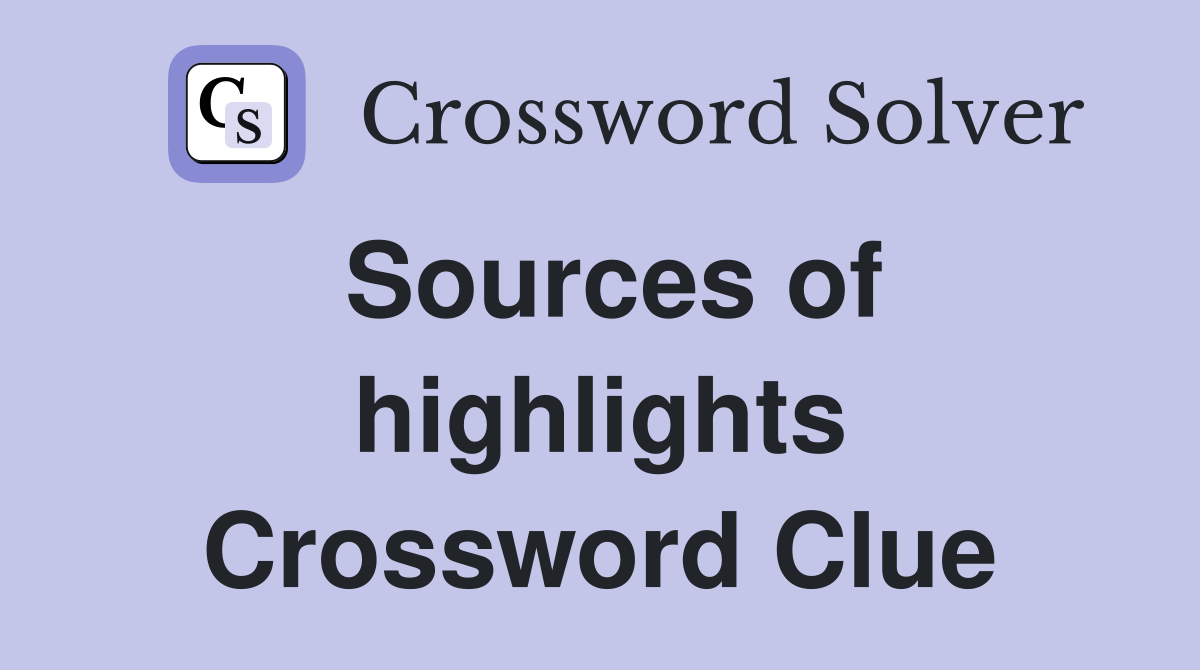 Sources of highlights Crossword Clue