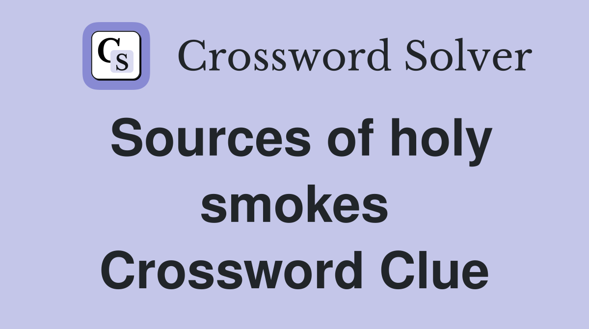 Sources of holy smokes Crossword Clue