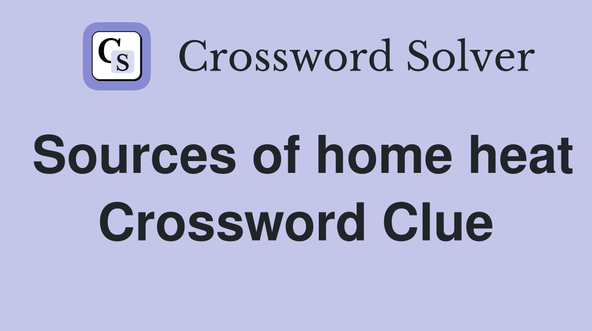 Sources of home heat Crossword Clue