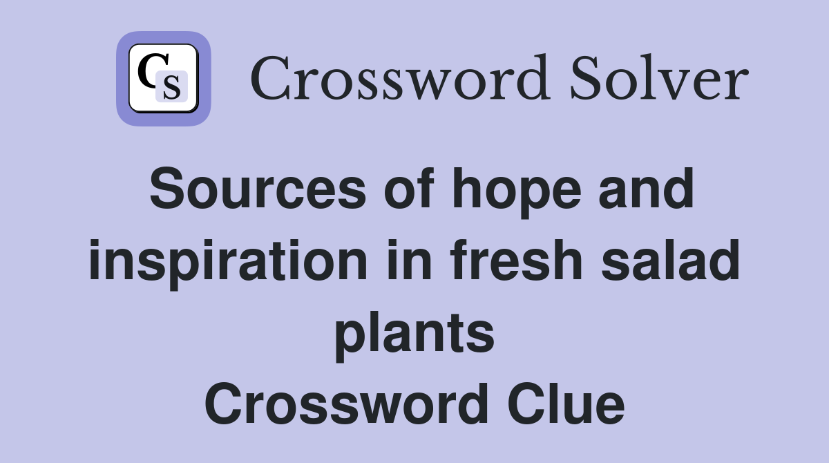 Sources of hope and inspiration in fresh salad plants Crossword Clue