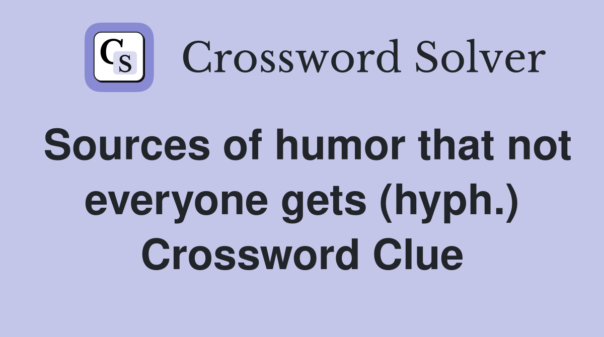 Sources of humor that not everyone gets (hyph.) Crossword Clue