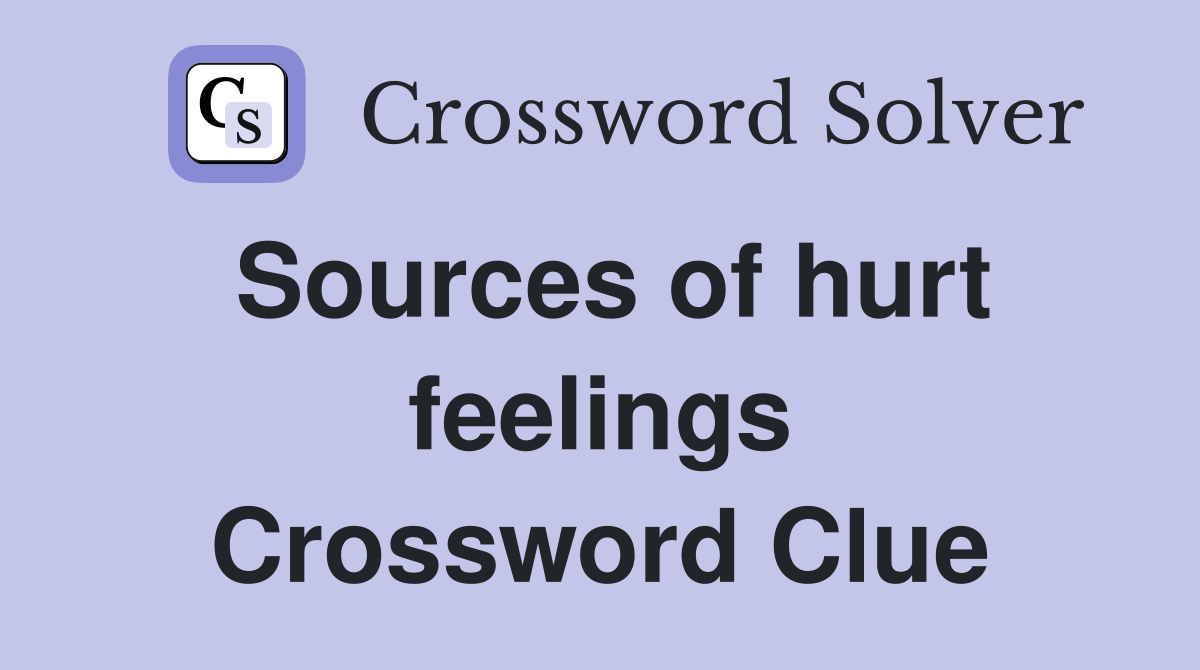 Sources of hurt feelings Crossword Clue