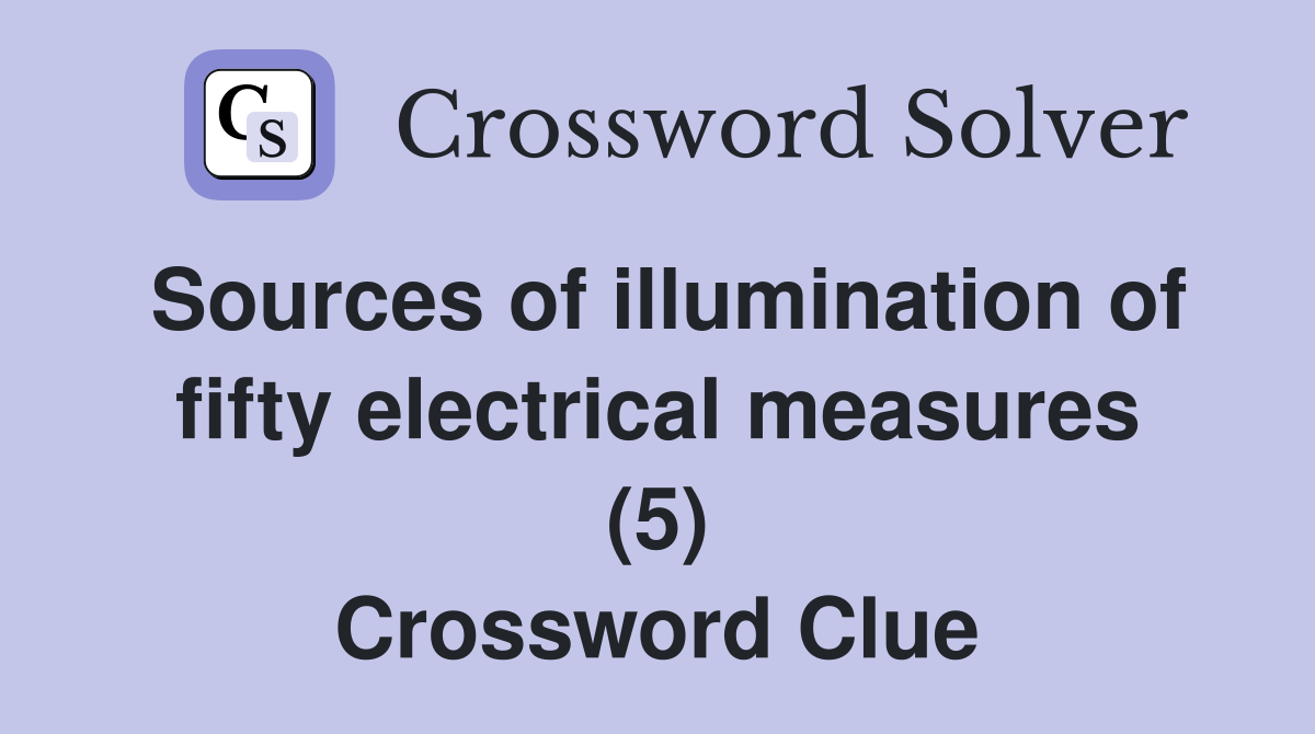 Sources of illumination of fifty electrical measures (5) Crossword Clue