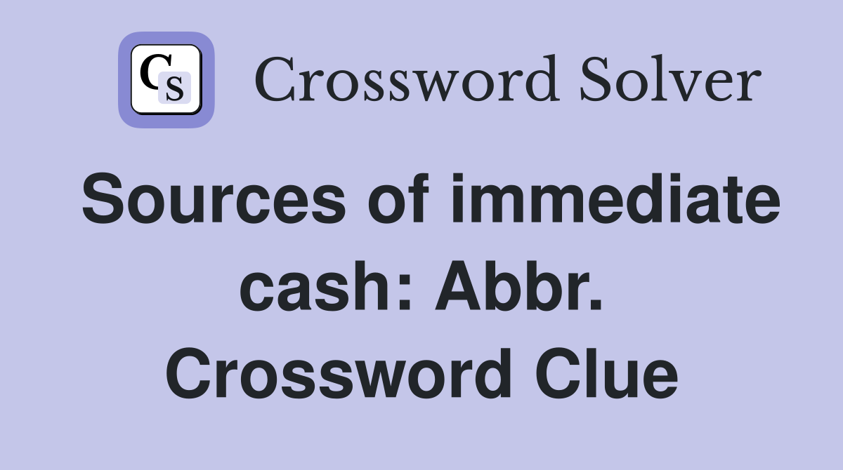Sources of immediate cash: Abbr. Crossword Clue