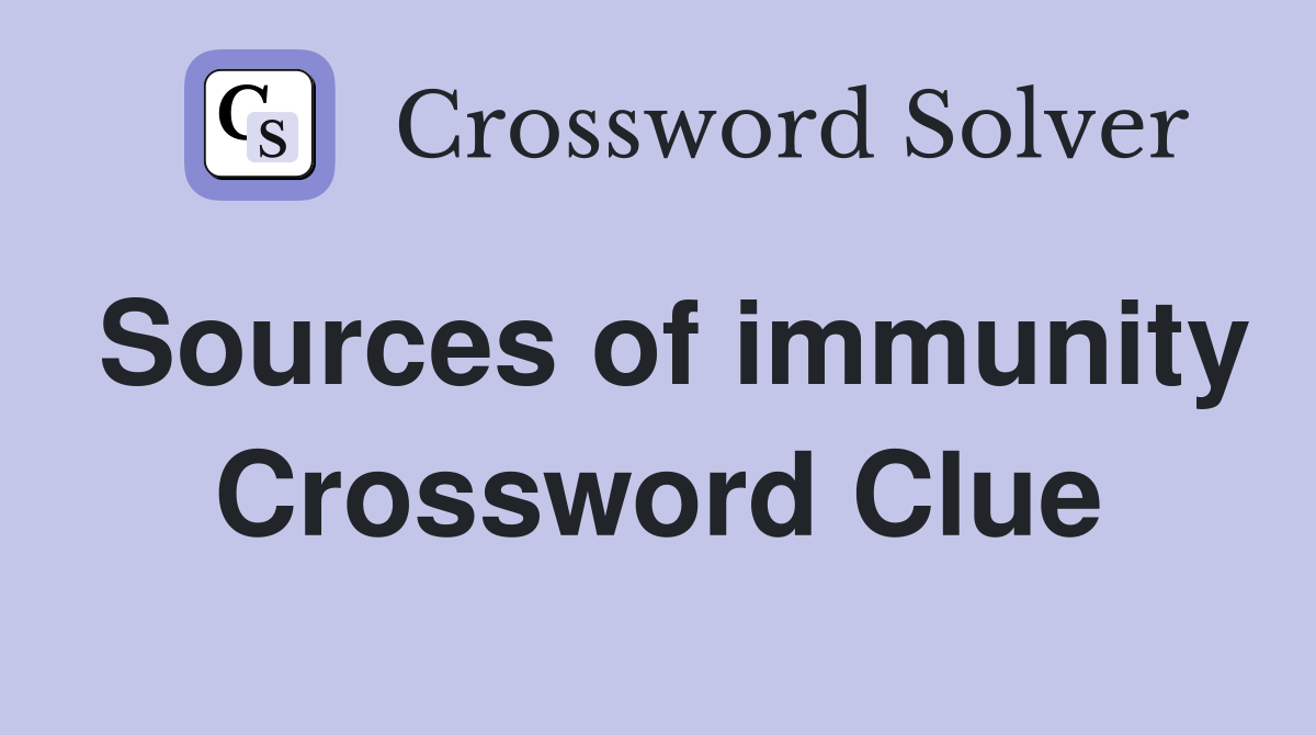 Sources of immunity Crossword Clue